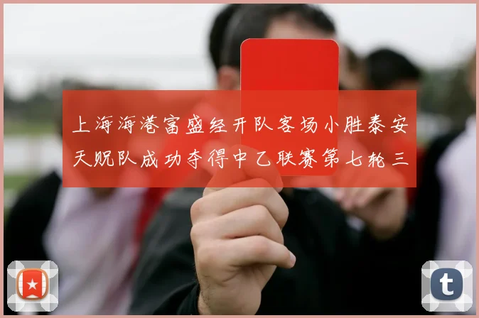 上海海港富盛经开队客场小胜泰安天贶队成功夺得中乙联赛第七轮三分